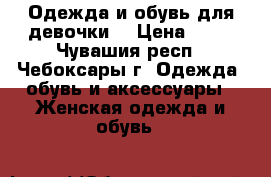 Одежда и обувь для девочки  › Цена ­ 50 - Чувашия респ., Чебоксары г. Одежда, обувь и аксессуары » Женская одежда и обувь   